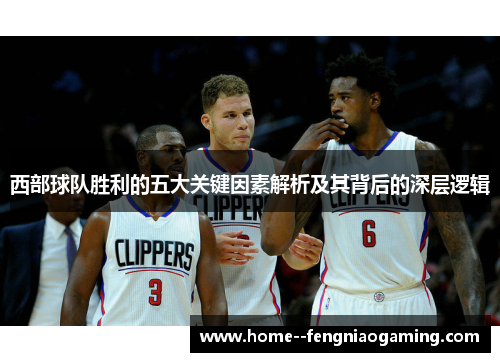 西部球队胜利的五大关键因素解析及其背后的深层逻辑